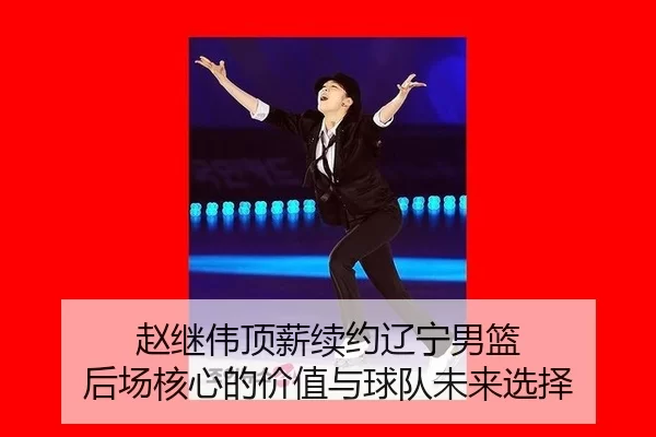 赵继伟顶薪续约辽宁男篮 后场核心的价值与球队未来选择